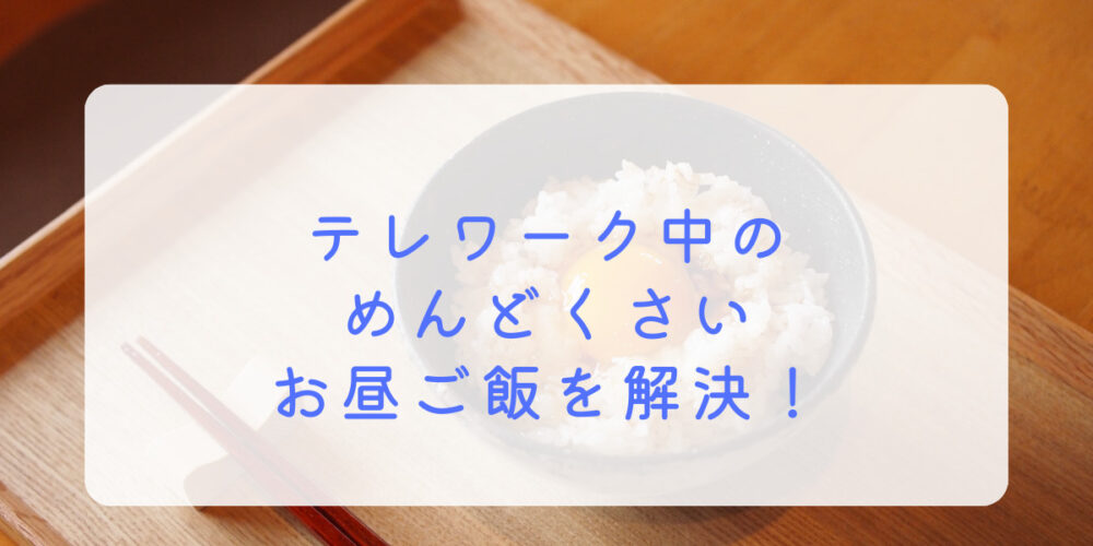 テレワーク お昼ごはん めんどくさい