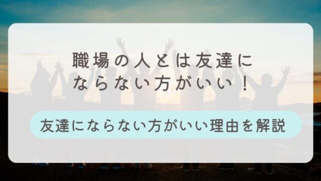 職場の人と友達にならない方がいい